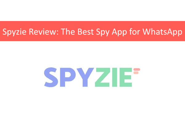 Spyzie Review – The Best Spy App for WhatsApp in 2021